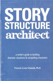 Story Structure Architect: A Writer's Guide to Building Dramatic Situations and Compelling Characters