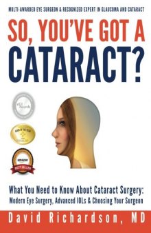 So You've Got A Cataract?: What You Need to Know About Cataract Surgery: A Patient's Guide to Modern Eye Surgery, Advanced Intraocular Lenses & Choosing Your Surgeon
