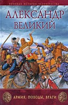 Александр Великий. Армия, походы, враги  