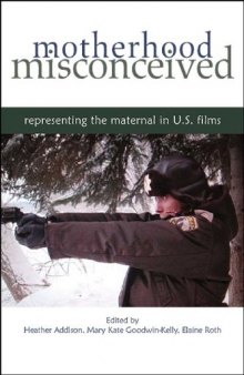 Motherhood Misconceived: Representing the Maternal in U.S. Films