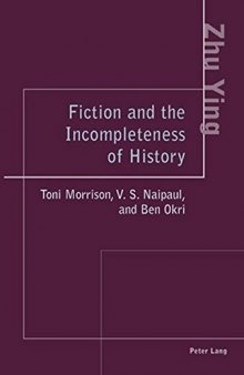 Fiction and the Incompleteness of History: Toni Morrison, V. S. Naipaul, and Ben Okri