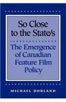 So Close to the State/s: The Emergence of Canadian Feature Film Policy, 1952-1976