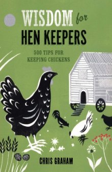 Wisdom for Hen Keepers  500 Tips for Keeping Chickens