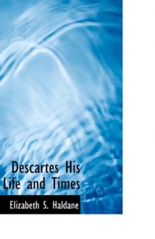 Descartes His Life and Times