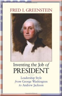 Inventing the job of president : leadership style from George Washington to Andrew Jackson