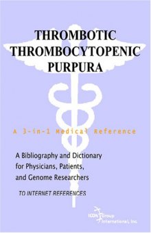 Thrombotic Thrombocytopenic Purpura - A Bibliography and Dictionary for Physicians, Patients, and Genome Researchers