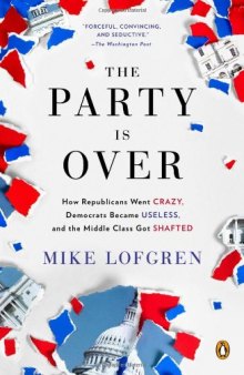 The Party Is Over: How Republicans Went Crazy, Democrats Became Useless, and the Middle Class Got Shafted