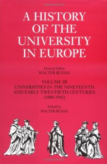 A History of the University in Europe: Volume 3, Universities  the Nineteenth and Early Twentieth Centuries (1800-1945) (A History of the University in Europe)