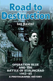 ROAD TO DESTRUCTION: Operation Blue and the Battle of Stalingrad: a Photographic History