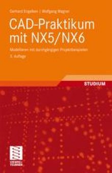 CAD-Praktikum mit NX5/NX6: Modellieren mit durchgangigen Projektbeispielen