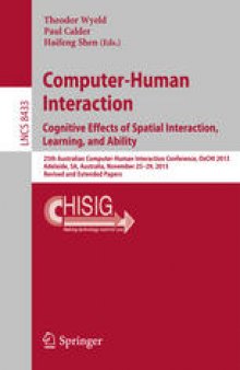 Computer-Human Interaction. Cognitive Effects of Spatial Interaction, Learning, and Ability: 25th Australian Computer-Human Interaction Conference, OzCHI 2013, Adelaide, SA, Australia, November 25-29, 2013. Revised and Extended Papers
