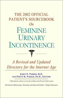 The 2002 Official Patient's Sourcebook on Feminine Urinary Incontinence: A Revised and Updated Directory for the Internet Age