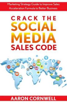 Crack the Social Media Sales Code: Marketing Strategy Guide to Improve Sales Acceleration Formula to Better Business