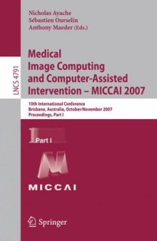 Medical Image Computing and Computer-Assisted Intervention - MICCAI 2007: 10th International Conference, Brisbane, Australia, October 29 - November 2, ... Vision, Pattern Recognition, and Graphics)
