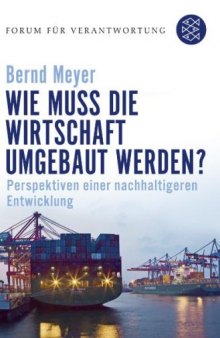 Wie muss die Wirtschaft umgebaut werden? Perspektiven einer nachhaltigeren Entwicklung (Reihe: Forum für Verantwortung)