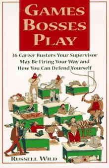 Games Bosses Play: 36 Career Busters Your Supervisor May Be Firing Your Way and How You Can Defend Yourself
