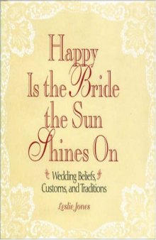 Happy is the bride the sun shines on: wedding beliefs, customs, and traditions