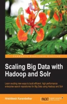 Scaling Big Data with Hadoop and Solr: Learn exciting new ways to build efficient, high performance enterprise search repositories for Big Data using Hadoop and Solr