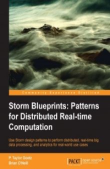 Storm Blueprints: Patterns for Distributed Real-time Computation: Use Storm design patterns to perform distributed, real-time big data processing, and analytics for real-world use cases