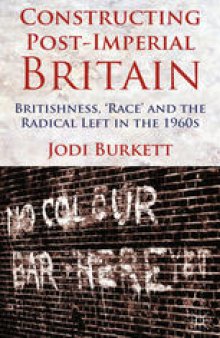 Constructing Post-Imperial Britain: Britishness, ‘Race’ and the Radical Left in the 1960s