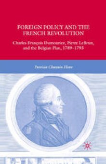 Foreign Policy and the French Revolution: Charles-François Dumouriez, Pierre LeBrun, and the Belgian Plan, 1789–1793