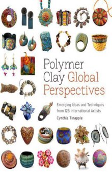 Polymer Clay Global Perspectives  Emerging Ideas and Techniques from 125 International Artists