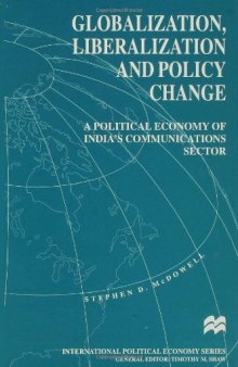 Globalization, Liberalization and Policy Change: Political Economy of India's Communications Sector