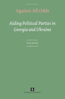 Against All Odds: Aiding Political Parties in Georgia and Ukraine (UvA-Proefschriften)