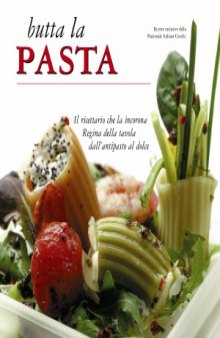 Butta la pasta. Il ricettario che la incorona la regina della tavola dall'antipasto al dolce (Le strenne)