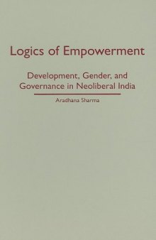 Logics of Empowerment: Development, Gender, and Governance in Neoliberal India