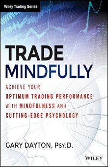 Trade Mindfully: Achieve Your Optimum Trading Performance with Mindfulness and "Cutting Edge" Psychology