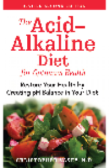 The Acid-Alkaline Diet for Optimum Health. Restore Your Health by Creating pH Balance in Your Diet