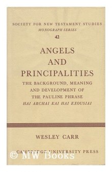 Angels and Principalities: The Background, Meaning and Development of the Pauline Phrase hai archai kai hai exousiai (Society for New Testament Studies Monograph Series)