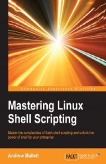 Mastering Linux Shell Scripting: Master the complexities of Bash shell scripting and unlock the power of shell for your enterprise