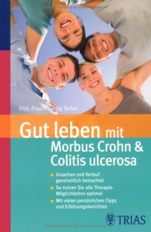 Gut leben mit Morbus Crohn und Colitis ulcerosa: Ursachen und Verlauf ganzheitlich betrachtet. So nutzen Sie alle Therapie-Möglichkeiten optimal. Mit vielen persönlichen Tipps und Erfahrungsberichten