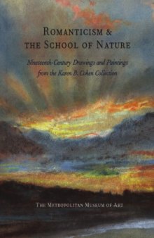 Romanticism and the School of Nature  Nineteenth-Century Drawings and Paintings from the Karen B. Cohen Collection