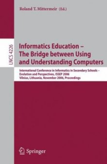 Informatics Education – The Bridge between Using and Understanding Computers: International Conference in Informatics in Secondary Schools – Evolution and Perspectives, ISSEP 2006, Vilnius, Lithuania, November 7-11, 2006. Proceedings