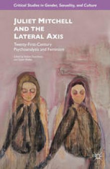 Juliet Mitchell and the Lateral Axis: Twenty-First-Century Psychoanalysis and Feminism