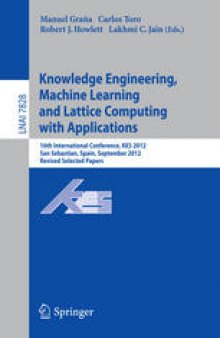 Knowledge Engineering, Machine Learning and Lattice Computing with Applications: 16th International Conference, KES 2012, San Sebastian, Spain, September 10-12, 2012, Revised Selected Papers