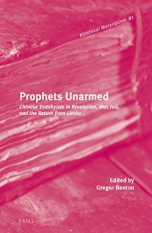 Prophets unarmed : Chinese Trotskyists in revolution, war, jail, and the return from limbo