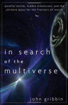 In Search of the Multiverse: Parallel Worlds, Hidden Dimensions, and the Ultimate Quest for the Frontiers of Reality  