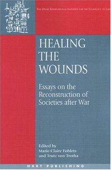 Healing the Wounds: Essays on the Reconstruction of Societies after War (Onati International Series in Law and Society)