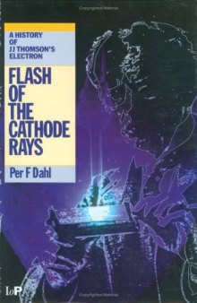 Flash of the Cathode Rays: A History of J.J. Thomson's Electron