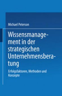 Wissensmanagement in der strategischen Unternehmensberatung: Erfolgsfaktoren, Methoden und Konzepte