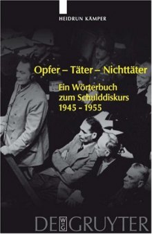 Opfer - Täter - Nichttäter: Ein Wörterbuch zum Schulddiskurs. 1945-1955  GERMAN 