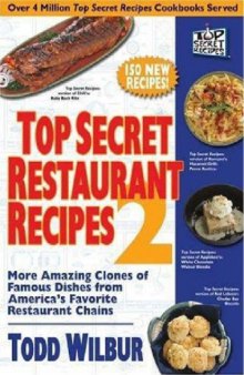 Top secret restaurant recipes 2 : more amazing clones of famous dishes from America's favorite restaurant chains