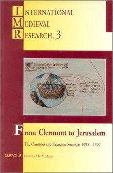 From Clermont to Jerusalem: the Crusades and Crusader societies, 1095-1500 : selected proceedings of the International Medieval Congress, University of Leeds, 10-13 July 1995 (International Medieval Research, 3)  