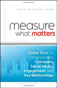 Measure What Matters: Online Tools For Understanding Customers, Social Media, Engagement, and Key Relationships  
