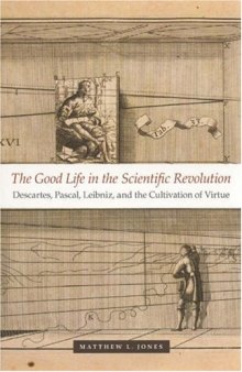 The Good Life in the Scientific Revolution: Descartes, Pascal, Leibniz, and the Cultivation of Virtue