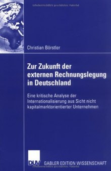 Zur Zukunft der externen Rechnungslegung in Deutschland. Eine kritische Analyse der Internationalisierung aus Sicht nicht kapitalmarktorientierter Unternehmen